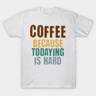 Coffee Because Todaying Is Hard vintage grunge design T-Shirt